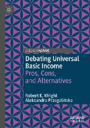 Debating Universal Basic Income: Pros, Cons, and Alternatives de Robert E. Wright