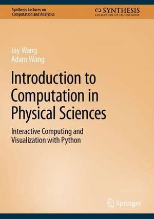 Introduction to Computation in Physical Sciences: Interactive Computing and Visualization with Python™ de Jay Wang