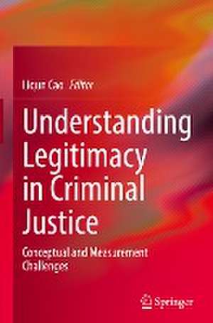 Understanding Legitimacy in Criminal Justice: Conceptual and Measurement Challenges de Liqun Cao