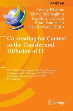 Co-creating for Context in the Transfer and Diffusion of IT: IFIP WG 8.6 International Working Conference on Transfer and Diffusion of IT, TDIT 2022, Maynooth, Ireland, June 15–16, 2022, Proceedings de Amany Elbanna