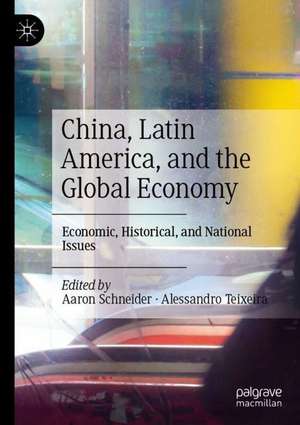 China, Latin America, and the Global Economy: Economic, Historical, and National Issues de Aaron Schneider