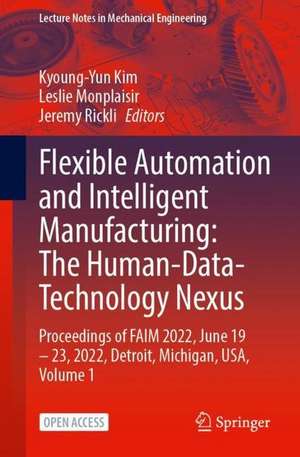 Flexible Automation and Intelligent Manufacturing: The Human-Data-Technology Nexus : Proceedings of FAIM 2022, June 19–23, 2022, Detroit, Michigan, USA de Kyoung-Yun Kim