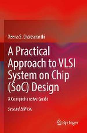 A Practical Approach to VLSI System on Chip (SoC) Design: A Comprehensive Guide de Veena S. Chakravarthi