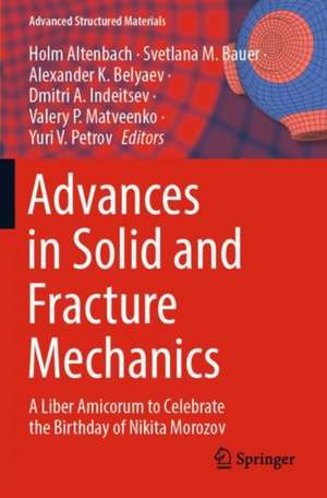 Advances in Solid and Fracture Mechanics: A Liber Amicorum to Celebrate the Birthday of Nikita Morozov de Holm Altenbach