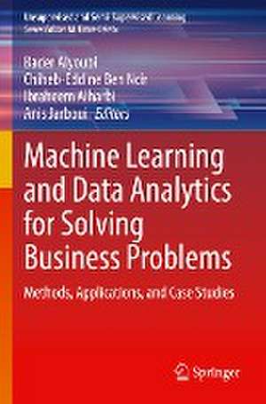 Machine Learning and Data Analytics for Solving Business Problems: Methods, Applications, and Case Studies de Bader Alyoubi