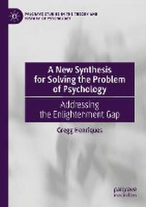 A New Synthesis for Solving the Problem of Psychology: Addressing the Enlightenment Gap de Gregg Henriques