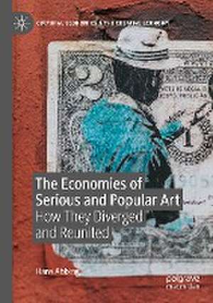 The Economies of Serious and Popular Art: How They Diverged and Reunited de Hans Abbing