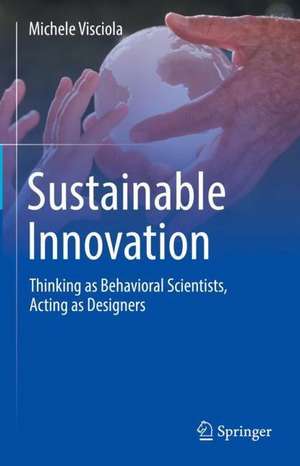 Sustainable Innovation: Thinking as Behavioral Scientists, Acting as Designers de Michele Visciola