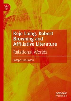 Kojo Laing, Robert Browning and Affiliative Literature: Relational Worlds de Joseph Hankinson