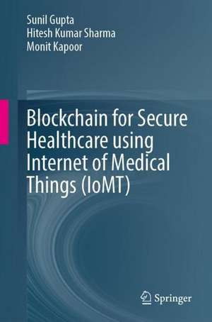 Blockchain for Secure Healthcare Using Internet of Medical Things (IoMT) de Sunil Gupta