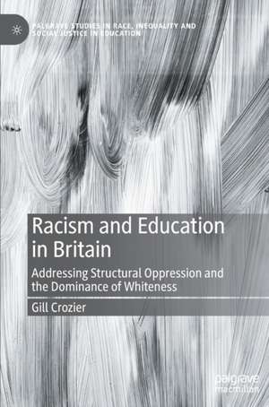 Racism and Education in Britain: Addressing Structural Oppression and the Dominance of Whiteness de Gill Crozier