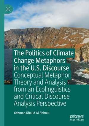 The Politics of Climate Change Metaphors in the U.S. Discourse: Conceptual Metaphor Theory and Analysis from an Ecolinguistics and Critical Discourse Analysis Perspective de Othman Khalid Al-Shboul