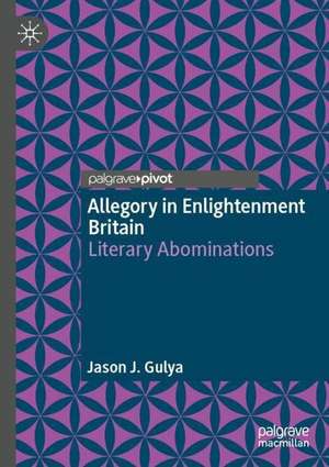 Allegory in Enlightenment Britain: Literary Abominations de Jason J. Gulya