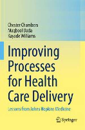 Improving Processes for Health Care Delivery: Lessons from Johns Hopkins Medicine de Chester Chambers