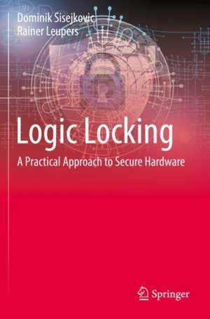 Logic Locking: A Practical Approach to Secure Hardware de Dominik Sisejkovic