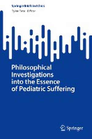 Philosophical Investigations into the Essence of Pediatric Suffering de Tyler Tate