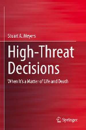 High-Threat Decisions: When It’s a Matter of Life and Death de Stuart Meyers