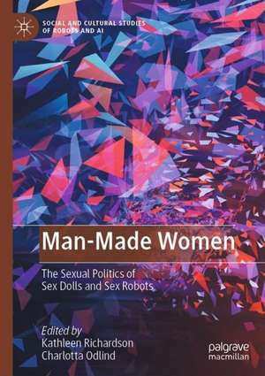 Man-Made Women: The Sexual Politics of Sex Dolls and Sex Robots de Kathleen Richardson