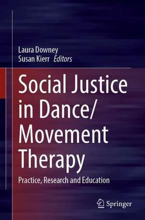 Social Justice in Dance/Movement Therapy: Practice, Research and Education de Laura Downey