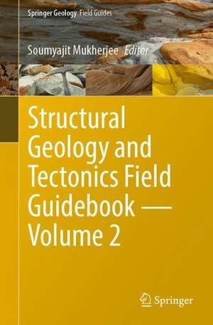 Structural Geology and Tectonics Field Guidebook—Volume 2 de Soumyajit Mukherjee