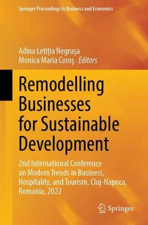 Remodelling Businesses for Sustainable Development: 2nd International Conference on Modern Trends in Business, Hospitality, and Tourism, Cluj-Napoca, Romania, 2022 de Adina Letiția Negrușa