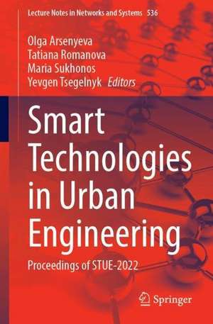 Smart Technologies in Urban Engineering: Proceedings of STUE-2022 de Olga Arsenyeva