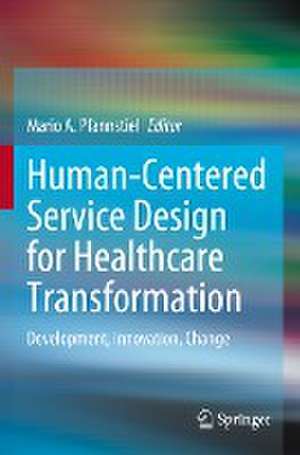 Human-Centered Service Design for Healthcare Transformation: Development, Innovation, Change de Mario A. Pfannstiel