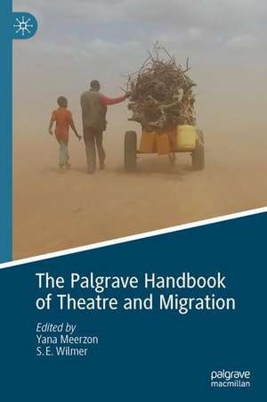 The Palgrave Handbook of Theatre and Migration de Yana Meerzon