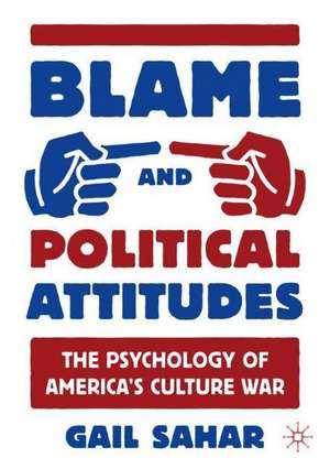 Blame and Political Attitudes: The Psychology of America's Culture War de Gail Sahar