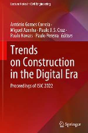 Trends on Construction in the Digital Era: Proceedings of ISIC 2022 de António Gomes Correia