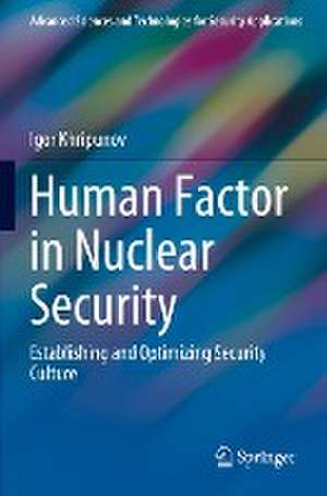 Human Factor in Nuclear Security: Establishing and Optimizing Security Culture de Igor Khripunov