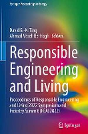 Responsible Engineering and Living: Proceedings of Responsible Engineering and Living 2022 Symposium and Industry Summit (REAL2022) de David S.-K. Ting