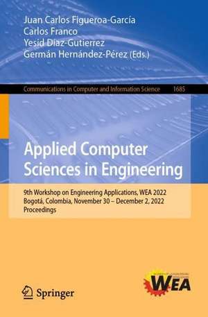 Applied Computer Sciences in Engineering: 9th Workshop on Engineering Applications, WEA 2022, Bogotá, Colombia, November 30 – December 2, 2022, Proceedings de Juan Carlos Figueroa-García