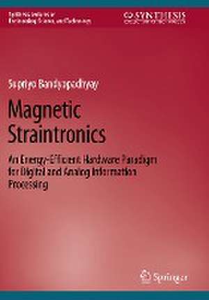 Magnetic Straintronics: An Energy-Efficient Hardware Paradigm for Digital and Analog Information Processing de Supriyo Bandyopadhyay