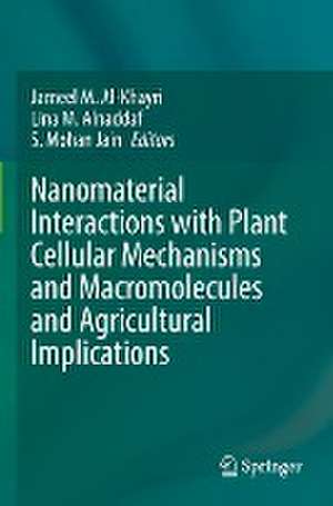 Nanomaterial Interactions with Plant Cellular Mechanisms and Macromolecules and Agricultural Implications de Jameel M. Al-Khayri