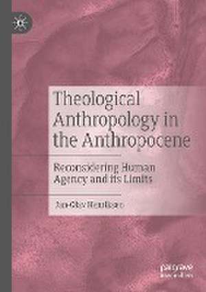 Theological Anthropology in the Anthropocene: Reconsidering Human Agency and its Limits de Jan-Olav Henriksen