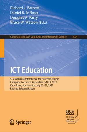 ICT Education: 51st Annual Conference of the Southern African Computer Lecturers' Association, SACLA 2022, Cape Town, South Africa, July 21–22, 2022, Revised Selected Papers de Richard J. Barnett