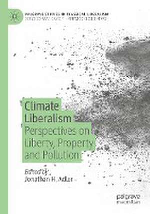 Climate Liberalism: Perspectives on Liberty, Property and Pollution de Jonathan H. Adler