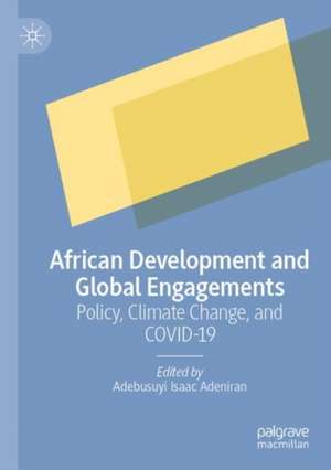 African Development and Global Engagements: Policy, Climate Change, and COVID-19 de Adebusuyi Isaac Adeniran