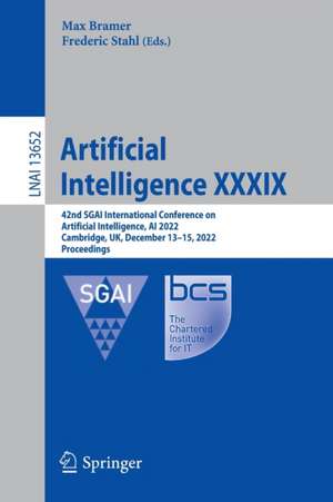 Artificial Intelligence XXXIX: 42nd SGAI International Conference on Artificial Intelligence, AI 2022, Cambridge, UK, December 13–15, 2022, Proceedings de Max Bramer