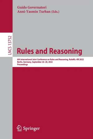 Rules and Reasoning: 6th International Joint Conference on Rules and Reasoning, RuleML+RR 2022, Berlin, Germany, September 26–28, 2022, Proceedings de Guido Governatori