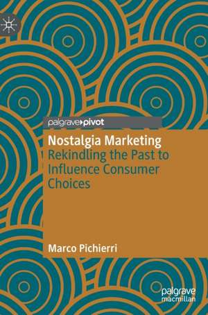 Nostalgia Marketing: Rekindling the Past to Influence Consumer Choices de Marco Pichierri