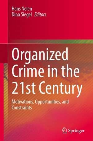 Organized Crime in the 21st Century: Motivations, Opportunities, and Constraints de Hans Nelen