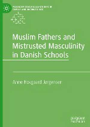 Muslim Fathers and Mistrusted Masculinity in Danish Schools de Anne Hovgaard Jørgensen