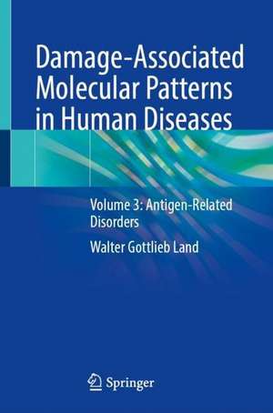 Damage-Associated Molecular Patterns in Human Diseases: Volume 3: Antigen-Related Disorders de Walter Gottlieb Land