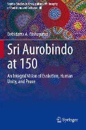 Sri Aurobindo at 150: An Integral Vision of Evolution, Human Unity, and Peace de Debidatta A. Mahapatra