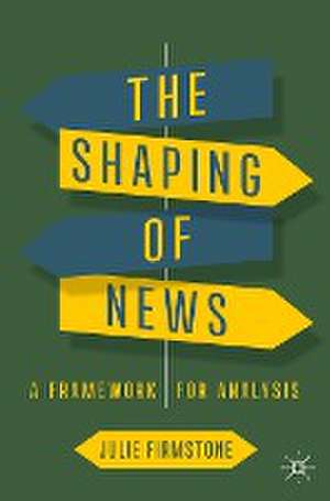 The Shaping of News: A Framework for Analysis de Julie Firmstone