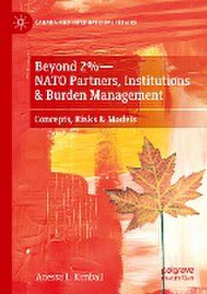 Beyond 2%—NATO Partners, Institutions & Burden Management: Concepts, Risks & Models de Anessa L. Kimball