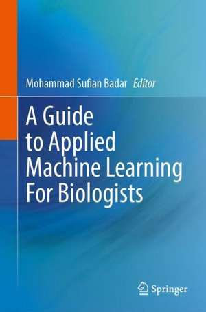 A Guide to Applied Machine Learning for Biologists de Mohammad "Sufian" Badar