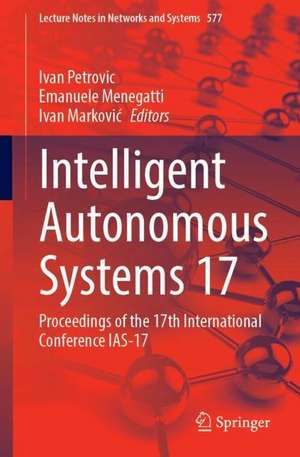 Intelligent Autonomous Systems 17: Proceedings of the 17th International Conference IAS-17 de Ivan Petrovic